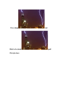 I’m a sharp rod
2Dat’s of a circuit pod!
3To tryin have
 