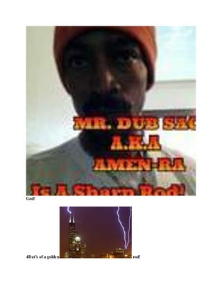 God!
4Dat’s of a golden rod!
 