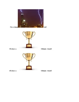 I’m a sharp rod!
3To have a Ultimate Award!
4To have a Ultimate Award!
 