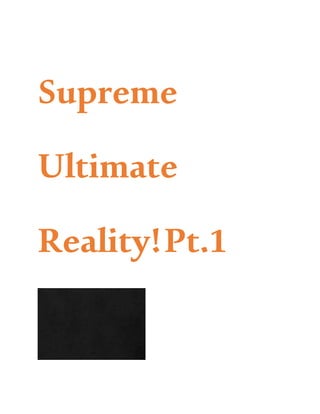 Supreme
Ultimate
Reality!Pt.1
 