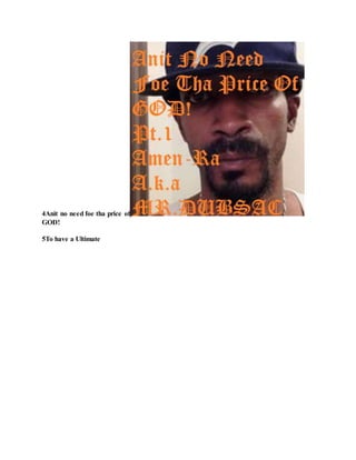 4Anit no need foe tha price of
GOD!
5To have a Ultimate
 