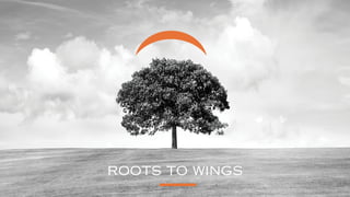 ROOTS TO WINGS
 