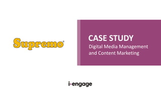 CASE STUDY
Digital Media Management
and Content Marketing
 