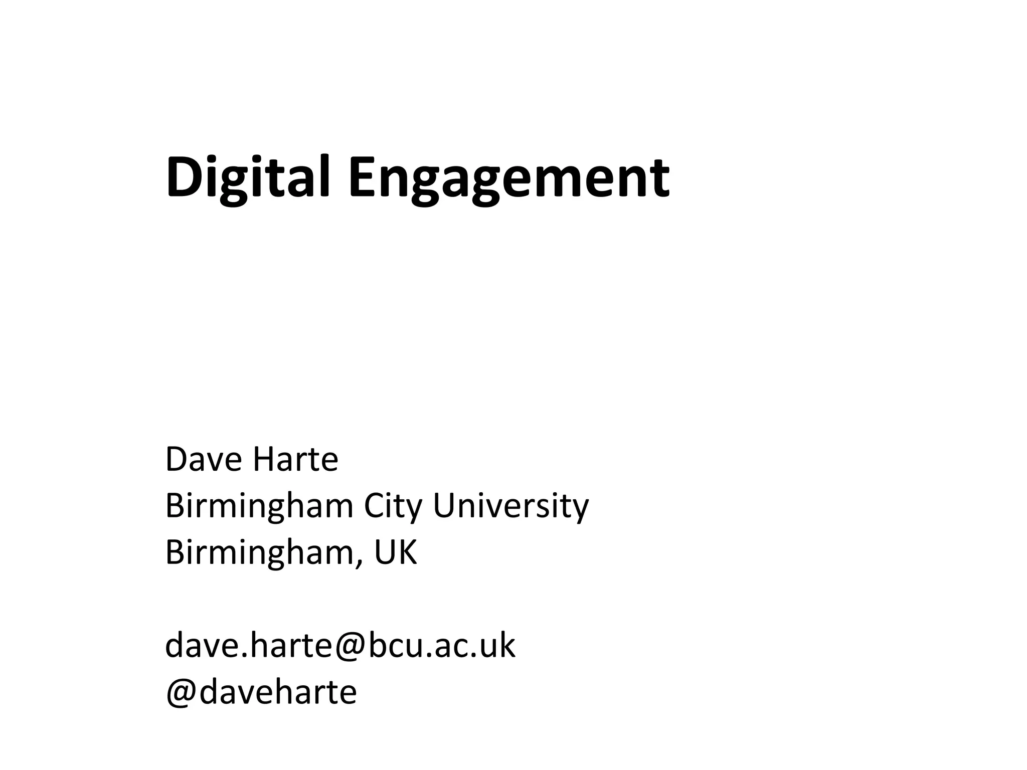 Digital Engagement



Dave Harte
Birmingham City University
Birmingham, UK

dave.harte@bcu.ac.uk
@daveharte
 