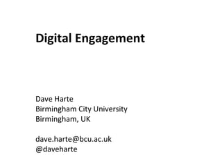 Digital Engagement



Dave Harte
Birmingham City University
Birmingham, UK

dave.harte@bcu.ac.uk
@daveharte
 