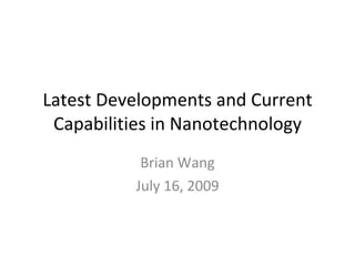 Latest Developments and Current Capabilities in Nanotechnology Brian Wang July 16, 2009 