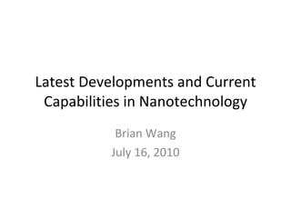 Latest Developments and Current Capabilities in Nanotechnology Brian Wang July 16, 2010 