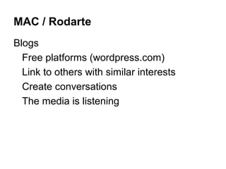MAC / Rodarte
Blogs
  Free platforms (wordpress.com)
  Link to others with similar interests
  Create conversations
  The media is listening
 
