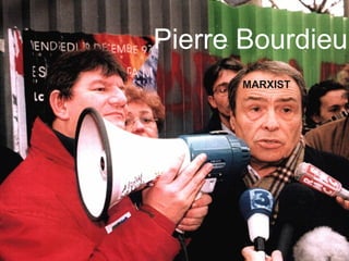 Pierre Bourdieu
      MARXIST
 