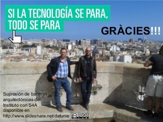 GRÀCIES!!!

Supresión de barreras
arquitectónicas del
Instituto con S4A
disponible en
http://www.slideshare.net/datunie

 