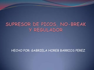 HECHO POR: GABRIELA HOREB BARRIOS PEREZ
 