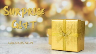 Luke 1:5-25; 57–79
1
Surprise Gift
 