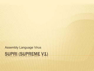 SUPRI (SUPREME V1)
Assembly Language Virus
 
