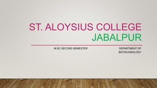 ST. ALOYSIUS COLLEGE
JABALPUR
M.SC SECOND SEMESTER DEPARTMENT OF
BIOTACHNOLOGY
 