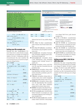 TUTORIAL                                                 Berita | Ulasan | Adu Software | Utama | Bisnis | Apa Sih Sebenarnya... | Tutorial
BIND




Testing DNS Server Menggunakan Perintah host                                     Test DNS Server untuk HTTP Server.


        file “2.168.192.in-                               www      IN         CNAME                 ns                   com sebagai Mail Server pada domain
addr.arpa.zone”;                                          ftp      IN         CNAME                 ns                   example.com.
        allow-update { key                                                                                               ns IN A 192.168.2.1: mendeﬁnisikan
“rndckey”; };                                               Maksud dari baris di atas adalah sebagai                     bahwa hostname ns.example.com mem-
        allow-transfer {                                 berikut:                                                        punyai IP Address 192.168.2.1.
192.168.2/8; };                                             TTL (Time To Live): mendeﬁnisikan                            mail IN CNAME ns: mendeﬁnisikan
        notify yes;                                         waktu lamanya data berada dalam data-                        bahwa hostname ns.example.com mem-
};                                                          base.                                                        punyai nama alias mail.example.com.
                                                            SOA (Start Of Authority): mendeﬁnisi-                        www IN CNAME ns: mendeﬁnisikan
Setting zone-file example.com                               kan hostname yang merupakan awal dari                        bahwa hostname ns.example.com mem-
Sekarang kita akan mengonﬁgurasi Pri-                       suatu zone.                                                  punyai nama alias www.example.com.
mary Name Server untuk domain example.                      ns.example.com: merupakan hostname                           ftp IN CNAME ns: mendeﬁnisikan bah-
com pada host ns.example.com dengan IP                      yang memegang tanggung jawab terha-                          wa hostname ns.example.com mempu-
Address 192.168.2.1. Berdasarkan pada ﬁle                   dap domain example.com.                                      nyai nama alias ftp.example.com.
/etc/named.conf, kita akan membuat ﬁle                      root.example.com: merupakan alamat
/var/named/chroot/var/named/example.                        e-mail administrator yang memegang                        Setting reverse DNS 2.168.192.in-
com.zone sebagai berikut:                                   tanggung jawab terhadap domain ex-                        addr.arpa.zone
$TTL 86400                                                  ample.com.                                                Selanjutnya kita akan mengonﬁgurasikan
@       IN      SOA                                         50;serial: merupakan nomor serial dari                    Primary Reverse DNS pada host ns.example.
ns.example.com. root.example.                               zone ﬁle yang akan bertambah jika ada                     com dengan IP Address 192.168.2.1 untuk
com. (                                                      perubahan data.                                           jaringan 192.168.2.0 yang telah dideﬁnisi-
                        50 ;                                28800;refresh: merupakan selang waktu                     kan dalam ﬁle /etc/named.conf dengan
serial                                                      yang diperlukan secondary name server                     membuat zone-ﬁle /var/named/chroot/var/
                        28800 ;                             untuk memeriksa perubahan pada Pri-                       named/2.168.192.in-addr.arpa.zone sebagai
refresh (8 hours)                                           mary Name Server.                                         berikut:
                        7200 ;                              7200;retry: merupakan selang waktu se-                    $TTL 86400
retry (2 hours)                                             condary name server untuk mengulang                       @       IN      SOA
                        604800 ;                            pengecekan pada primary name server.                      ns.example.com. hostmaster.
retire (1 week)                                             604800;retire: merupakan selang waktu                     example.com. (
                        86400 ;                             zone ﬁle dipertahankan bila secondary                                              50 ;
ttl (1 day)                                                 name server tidak dapat melakukan                         serial
                        )                                   pengecekan ke primary name server.                                                 28800 ;
                                                            86400;ttl: merupakan nilai default TTL un-                refresh
        IN      NS                                          tuk semua resource record pada zone-ﬁle.                                           7200 ;
ns.example.com.                                             IN NS ns.example.com: mendeﬁnisikan                       retry
       IN      MX                              10           bahwa hostname ns.example.com yang                                                 604800 ;
mail.example.com.                                           memegang tanggung jawab terhadap do-                      expire
ns      IN      A                                           main example.com.                                                                  86400 ;
192.168.2.1                                                 IN MX 10 mail.example.com: mendeﬁ-                        ttl
mail    IN      CNAME                               ns      nisikan bahwa hostname mail.example.                                             )



52 INFOLINUX 12/2005                                                www.infolinux.web.id
 