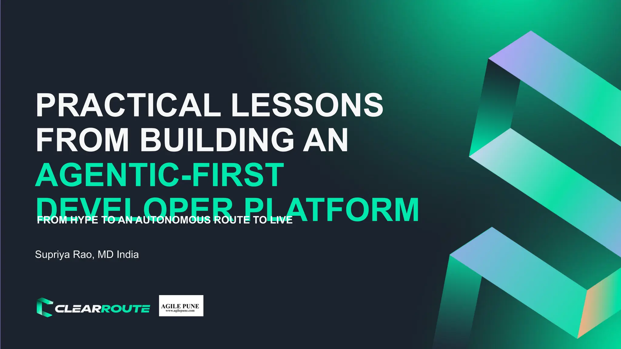 PRACTICAL LESSONS
FROM BUILDING AN
AGENTIC-FIRST
DEVELOPER PLATFORM
FROM HYPE TO AN AUTONOMOUS ROUTE TO LIVE
Supriya Rao, MD India
 