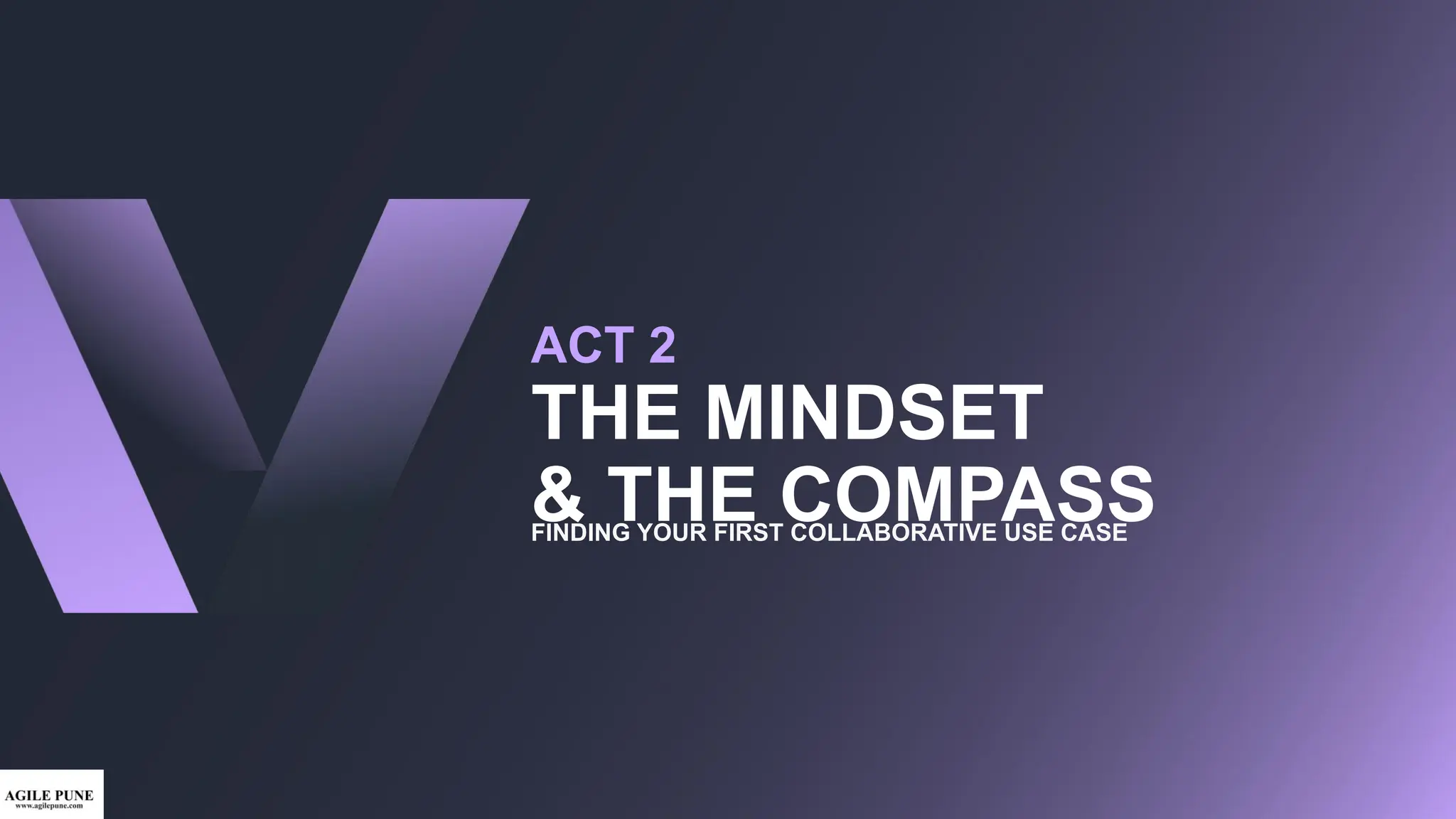 ACT 2
THE MINDSET
& THE COMPASS
FINDING YOUR FIRST COLLABORATIVE USE CASE
 