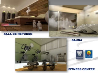 SALA DE REPOUSO

                   SAUNA




                  FITNESS CENTER
 