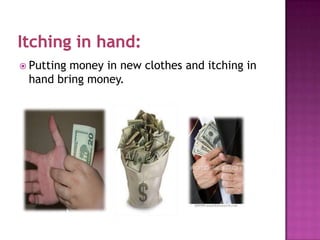  Putting

money in new clothes and itching in
hand bring money.

 