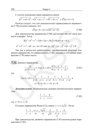 194

Раздел 7

С учетом доказанных выше неравенств имеем
a 2 + ab + b 2 + a 2 + ac + c 2 + b 2 + bc + c 2 ≥ 3 ( a + b + c ) .

Отсюда следует, что для доказательства справедливости неравенства (7.78) осталось показать, что
3 ( a + b + c ) ≥ 3 ab + ac + bc .

(7.80)

Для доказательства неравенства (7.80) достаточно обе его части возвести в квадрат. Тогда

(

)

SS

3 a 2 + b 2 + c 2 + 2ab + 2ac + 2bc ≥ 9 ( ab + ac + bc ) ,
2
2
2
a + b + c − ab − ac − bc ≥ 0 или ( a − b ) + ( a − c ) + ( b − c ) ≥ 0 .
2

2

2

Так как в результате равносильных преобразований получено очевидное неравенство, то справедливость (7.80) доказана и тем самым неравенство (7.78) имеет место.
7.38. Доказать неравенство

12
3⎛1 1 1 1 ⎞
≤ f ( a, b, c, d ) ≤ ⎜ + + + ⎟ ,
a+b+c+d
4⎝a b c d ⎠

R

где

(7.81)

f (a, b, c, d ) =

1
1
1
1
1
1
+
+
+
+
+
и
a+b a+c a+d b+c b+d c+d
a > 0, b > 0, c > 0, d > 0.

U

Доказательство. Первоначально докажем вспомогательное неравен-

ство

1 1
4
,
+ ≥
x y x+ y

(7.82)

где x > 0 и y > 0 .

Согласно неравенству Коши (3.2), имеем x + y ≥ 2 xy . Тогда

1 1 x + y 2 xy
2
2
4
+ =
≥
=
≥
=
.
x y
xy
xy
xy x + y x + y
2
При доказательстве двойного неравенства (7.81) воспользуемся неравенством (7.82).

 