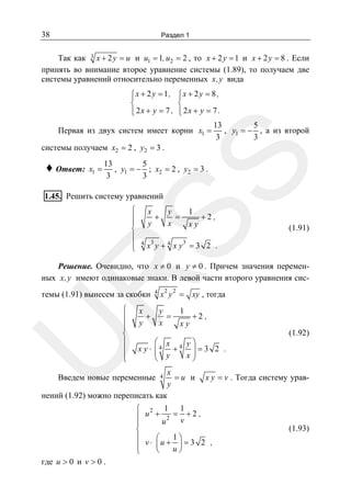 38

Раздел 1

Так как 3 x + 2 y = u и u1 = 1, u2 = 2 , то x + 2 y = 1 и x + 2 y = 8 . Если
принять во внимание второе уравнение системы (1.89), то получаем две
системы уравнений относительно переменных x,y вида
⎧x + 2 y = 1, ⎧x + 2 y = 8 ,
⎪
⎪
⎨
⎨
⎪ 2x + y = 7 , ⎪ 2x + y = 7 .
⎩
⎩

Первая из двух систем имеет корни x1 =

13
5
, y1 = − , а из второй
3
3

системы получаем x2 = 2 , y2 = 3 .

13
5
, y1 = − ; x2 = 2 , y2 = 3 .
3
3

SS

♦ Ответ:

x1 =

1.45. Решить систему уравнений
⎧
⎪
⎪
⎨
⎪
⎪
⎩

x
+
y

4

y
=
x

3

1

xy

+2 ,

(1.91)

3

x y+4 xy =3 2 .

R

Решение. Очевидно, что x ≠ 0 и y ≠ 0 . Причем значения переменных x,y имеют одинаковые знаки. В левой части второго уравнения сис-

темы (1.91) вынесем за скобки

U

⎧
⎪
⎪
⎪
⎨
⎪
⎪
⎪
⎩

4

x
+
y

x 2 y 2 = xy , тогда

y
=
x

1

xy

+2 ,

⎛ x
y⎞
x y ⋅ ⎜4 + 4 ⎟ = 3 2 .
⎜ y
x⎟
⎝
⎠

x
=u и
y
нений (1.92) можно переписать как

Введем новые переменные

4

x y = v . Тогда систему урав-

⎧ 2 1 1
⎪ u + 2 = v +2,
u
⎪
⎨
1⎞
⎪
⎛
⎪ v⋅ ⎜u + u ⎟ = 3 2 ,
⎝
⎠
⎩

где u > 0 и v > 0 .

(1.92)

(1.93)

 