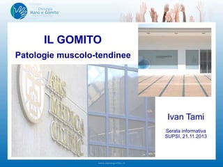 IL GOMITO
Patologie muscolo-tendinee

Ivan Tami
Serata informativa
SUPSI, 21.11.2013

 