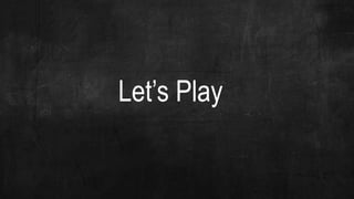 Let’s Play
 