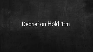 Debrief on Hold ‘Em
 