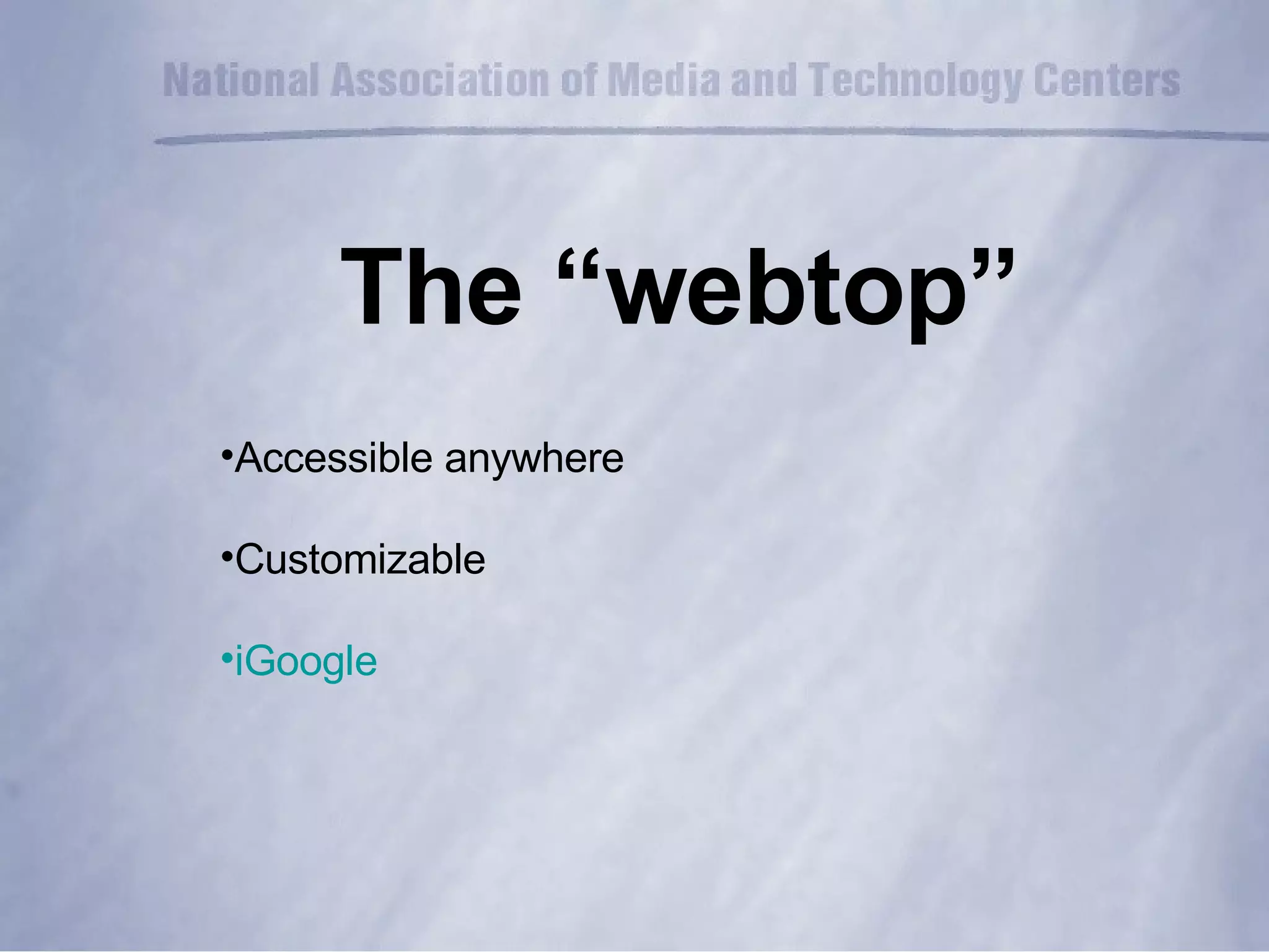The “webtop” Accessible anywhere Customizable iGoogle 