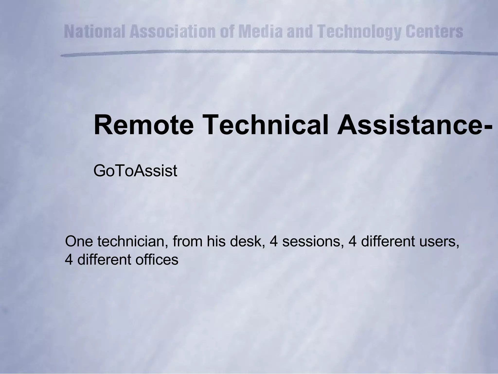 Remote Technical Assistance- GoToAssist One technician, from his desk, 4 sessions, 4 different users,  4 different offices 