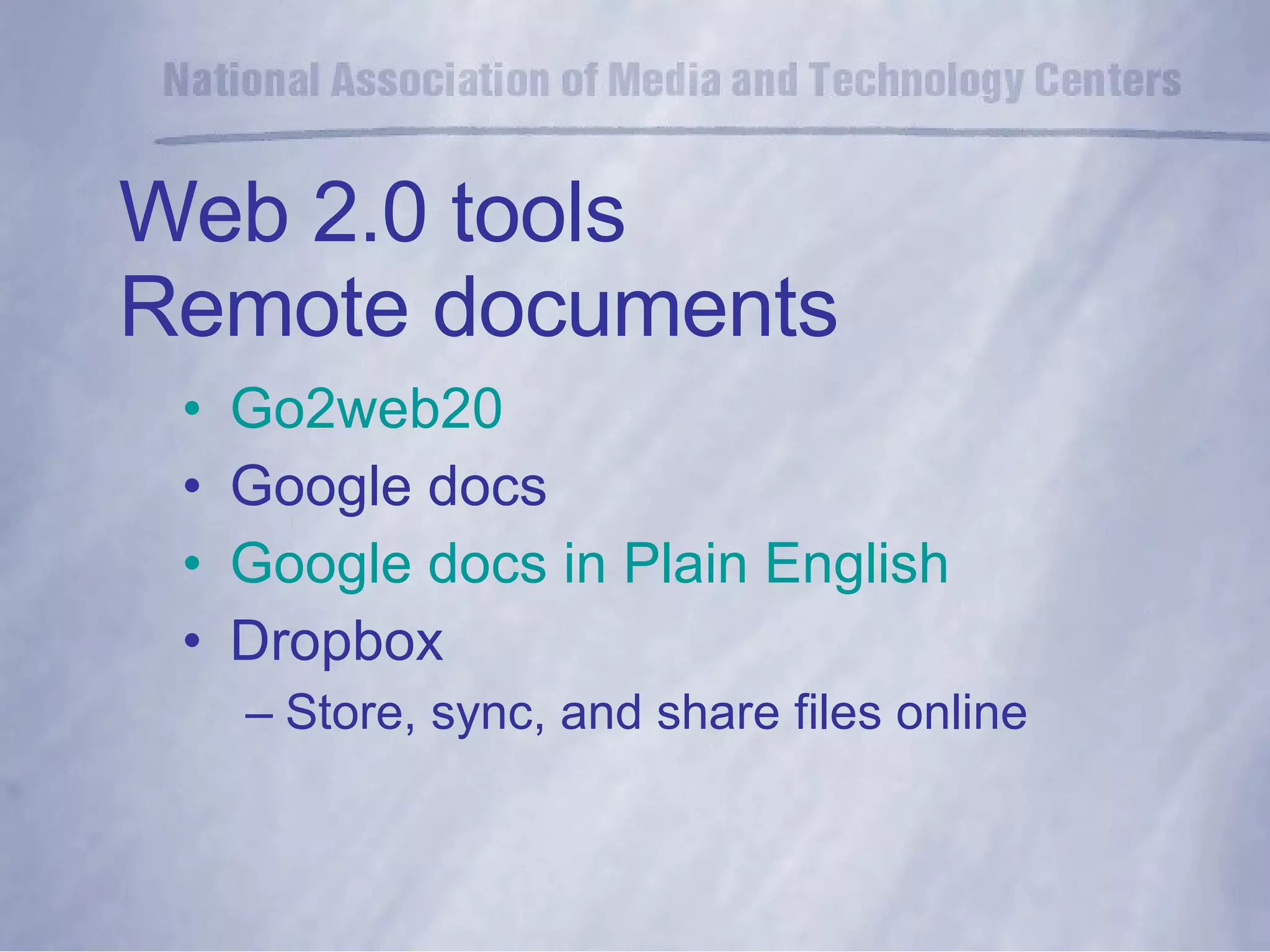 Web 2.0 tools Remote documents Go2web20 Google docs Google docs in Plain English Dropbox Store, sync, and share files online 
