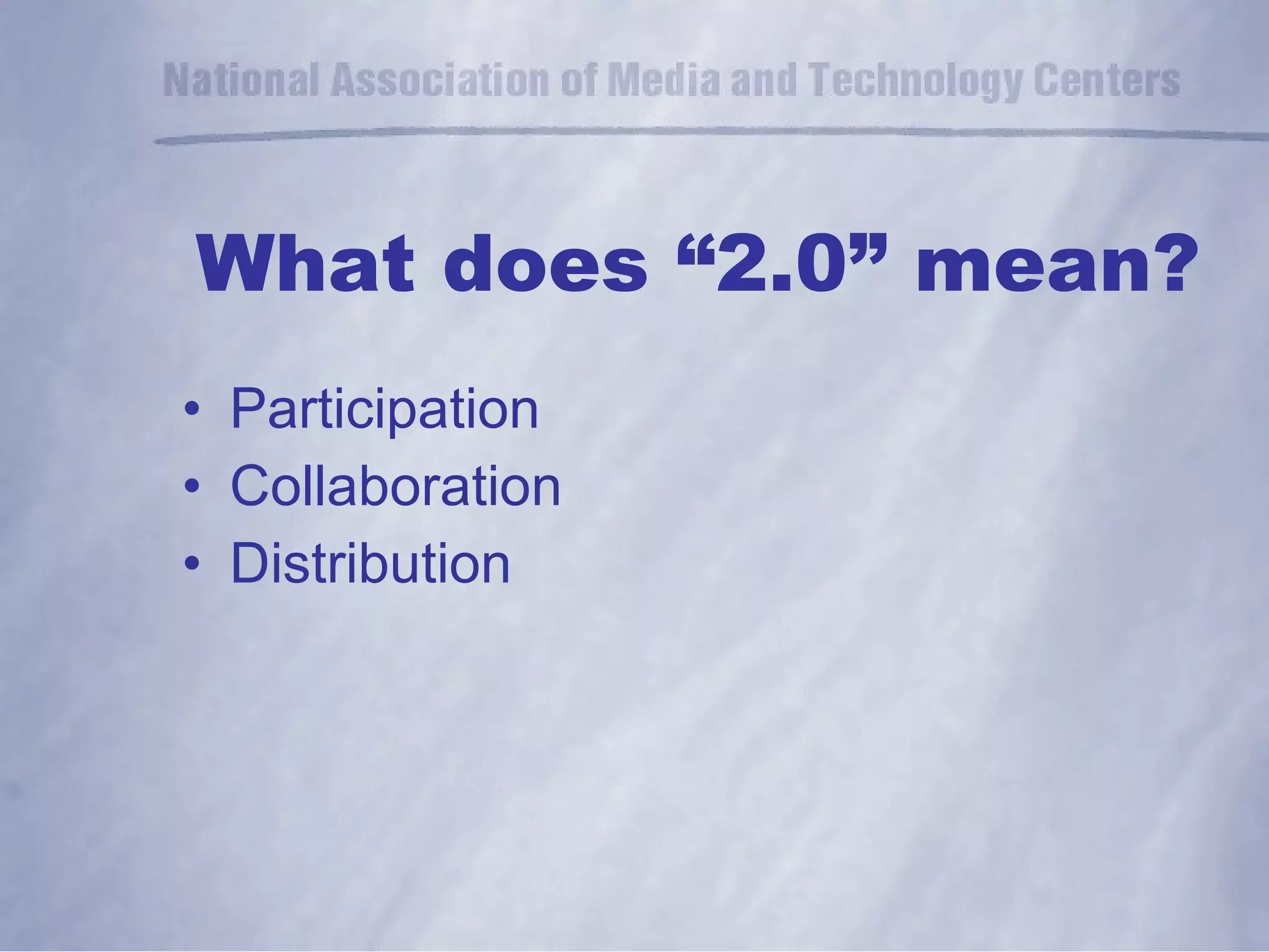What does “2.0” mean? Participation Collaboration Distribution 