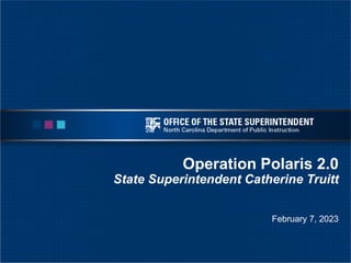 Operation Polaris 2.0
State Superintendent Catherine Truitt
February 7, 2023
 