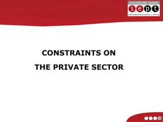 CONSTRAINTS ON  THE PRIVATE SECTOR 