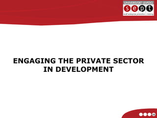 ENGAGING THE PRIVATE SECTOR IN DEVELOPMENT 