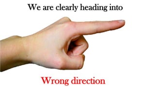 We are clearly heading into

Wrong direction

 