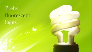 Prefer
fluorescent
lights

 