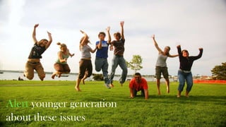 Alert younger generation
about these issues

 