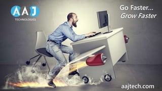 Go Faster…
Grow Faster
aajtech.com
 