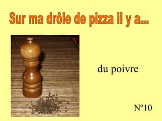 du poivre Nº10 Sur ma drôle de pizza il y a...