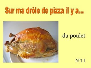 du poulet Nº11 Sur ma drôle de pizza il y a...
