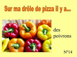 des poivrons Nº14 Sur ma drôle de pizza il y a...