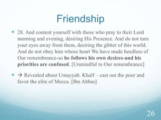 Beneficial Knowledge
 22. They will say, "Three, and their fourth being their dog."
And they will say, "Five, and their sixth being their dog,"
guessing at the unknown. And they will say, "Seven, and
their eighth being their dog." Say, "My Lord knows best their
number." None knows them except a few. So do not argue
concerning them except with an obvious argument, and do
not consult any of them about them.
How can you be benefitted by that information?
 Don’t argue on anything which is not beneficial.
23
 