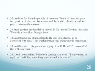 Advice [Verses 27-31]
 Before the story: Rasulullah (Sm) was with grief and sorrow
because of those people who didn’t believe in the Book and
rejected the truth,
 He should not be distressed (because soon they will wake up
(like the people of cave) and know the ultimate truth –
everything will perish)
 Instead he should be patient along with the believers who are
poor and who never stop calling upon Allah.
25
 