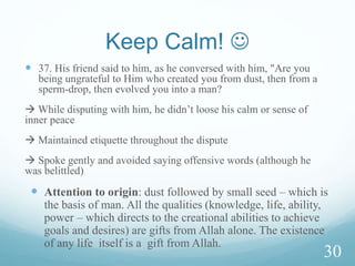 Story of the Owner of the
Gardens
 Reality of wealth & followers/children – adornments of this
deceptive worldly life which quickly vanishes.
 These adornments distract the people remembering their
lords – seduce people into thinking they will live forever
and can depend on those adornments.
27
 