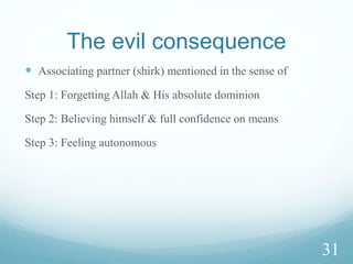  32: And cite for them the parable of two men. To one of them We gave
two gardens of vine, and We surrounded them with palm-trees, and We
placed between them crops.
 33. Both gardens produced their harvest in full, and suffered no loss. And
We made a river flow through them.
 34. And thus he had abundant fruits. He said to his friend, as he
conversed with him, "I am wealthier than you, and greater in manpower.”
 35. And he entered his garden, wronging himself. He said, "I do not think
this will ever perish.”
 36. "And I do not think the Hour is coming. And even if I am returned to
my Lord, I will find something better than this in return."
28
 