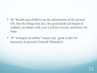  Qarun also told in the same way:
(28:78) He (Qarun) said: I have only been given this on account
of the knowledge I have …
“I have greater wealth than you” reveals a claim to being
singled out for honor and personal entitlement. – thus
attributing to Allah by not being duly attentive and replying
on apparent causes (other than Allah).
FIRST: He is putting himself above Allah: his wealth & his
followers are INDEPENDENT by thinking his power &
strength are exempt from Allah’s control
29
 