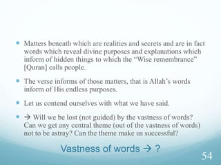 The treasure beneath the wall
 It was a gold tablet on which was inscribed:
 There is no God but Allah, Muhammad is the Messenger of Allah.
 It is amazing that anyone who remembers that death is true is joyful.
 It is amazing that anyone who remembers that hell is true laughs.
 It is amazing that anyone who remembers that ordainment is true, is
sorrowful.
 It is amazing that anyone who sees the world and its disposal of the
people in it, state after state, has confidence in it.
[ On the authority of Ali (R) – Bayhaqi ]
46
 