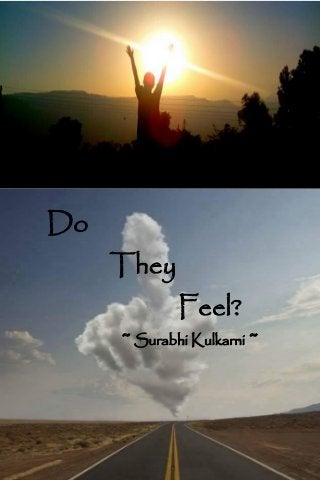 Do
They
Feel?
~ Surabhi Kulkarni ~
 
