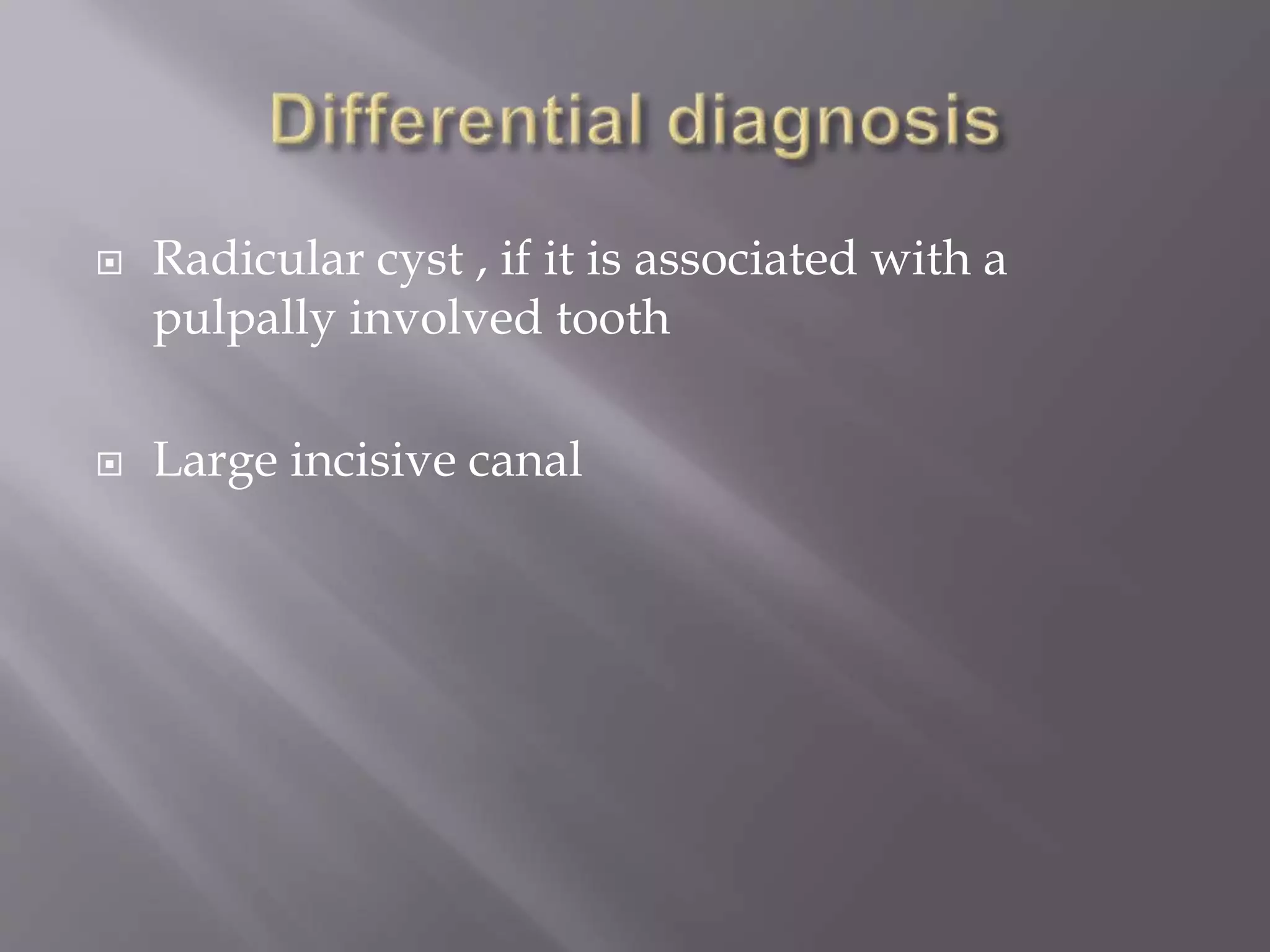  Radicular cyst , if it is associated with a
pulpally involved tooth
 Large incisive canal
 